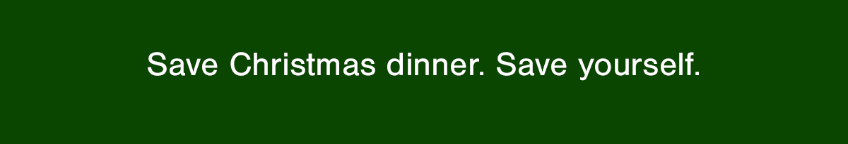 Holiday graphic reading 'save Christmas dinner, save yourself'
